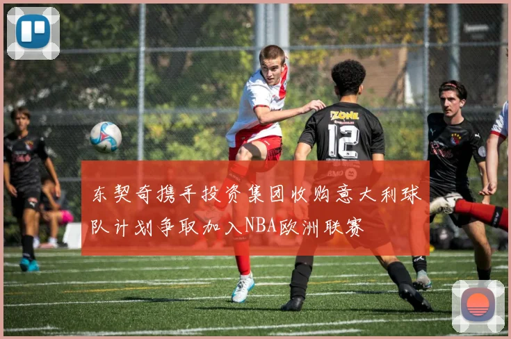 东契奇携手投资集团收购意大利球队计划争取加入NBA欧洲联赛