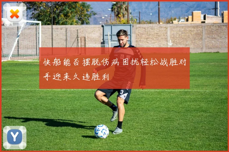 快船能否摆脱伤病困扰轻松战胜对手迎来久违胜利
